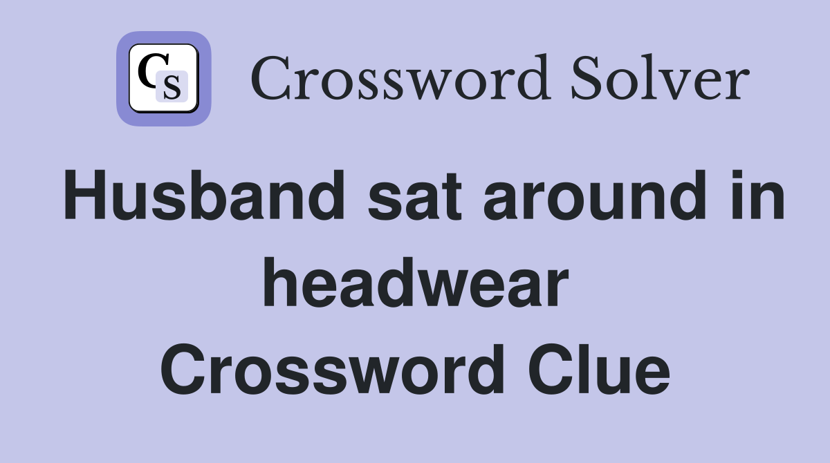 Husband sat around in headwear Crossword Clue Answers Crossword Solver